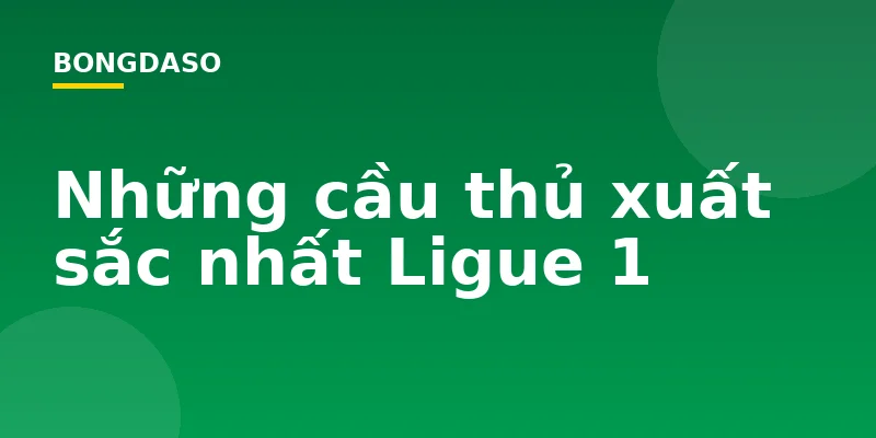 Những cầu thủ xuất sắc nhất Ligue 1