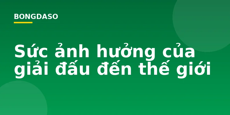 Sức ảnh hưởng của giải đấu đến thế giới